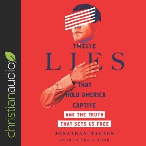 Twelve Lies That Hold America Captive: And the Truth That Sets Us Free, Jonathan Walton