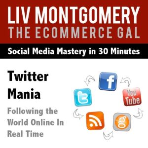 Twitter Mania: Following the World Online In Real Time, Liv Montgomery