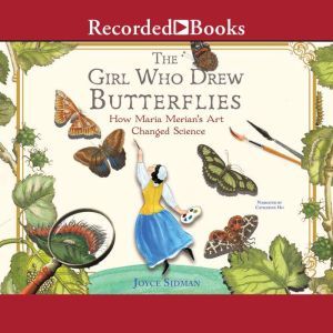 The Girl Who Drew Butterflies: How Maria Merian's Art Changed Science, Joyce Sidman