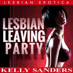 Lesbian Leaving Party: Lesbian Erotica, Kelly Sanders