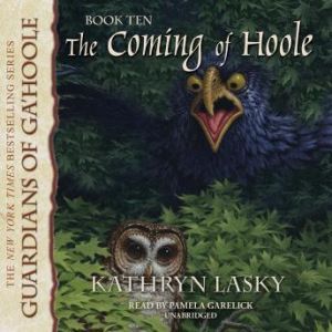 The Coming of Hoole: Guardians of GaHoole, Book 10, Kathryn Lasky