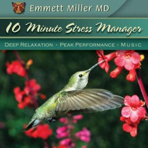 Ten-Minute Stress Manager: Deep Relaxation, Peak Performance, Music, Dr. Emmett Miller