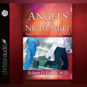 Angels on the Night Shift: Inspirational True Stories from the ER, Robert D. Lesslie