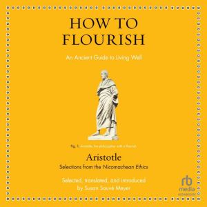 How to Flourish: An Ancient Guide to a Happy Life (Ancient Wisdom for Modern Readers, Aristotle