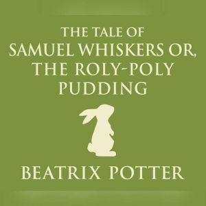 Tale of Samuel Whiskers or, The Roly-Poly Pudding, The, Beatrix Potter