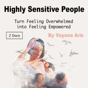 Highly Sensitive People: Turn Feeling Overwhelmed into Feeling Empowered, Vayana Ariz