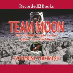 Team Moon:  How 400,000 People Landed Apollo 11 on the Moon, Catherine Thimmesh