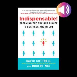 Indispensable! Becoming the Obvious Choice in Business and in Life, David Cottrell