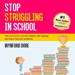 Stop Struggling In School: The secret brain reset for children with reading, learning or behavior problems, Wynford Dore