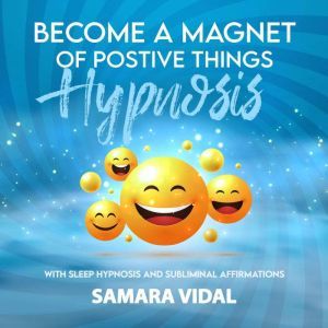 Become a Magnet of Positive Things Hypnosis, Samara Vidal