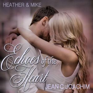 Heather & Mike: The One that Got Away: Echoes of the Heart, #1, Jean C. Joachim