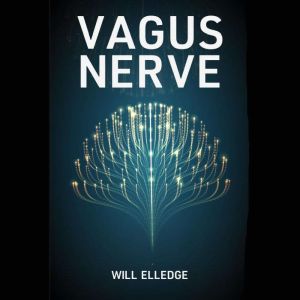 Vagus Nerve: Enhance and Activate Your Vagus Nerve with Natural Exercises and Techniques for Reducing Inflammation, Anxiety, Migraine, and Stress (2022 Guide for Beginners), Will Elledge