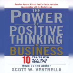 The Power Of Positive Thinking in Business: Ten Traits for Maximum Results, Scott W. Ventrella