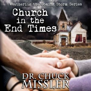 The Church in the End Time: Weathering the Coming Storm, Chuck Missler