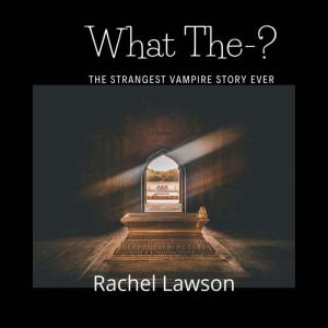 What The-?: The Strangest Vampire Story Ever, Rachel Lawson