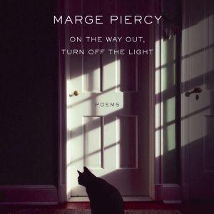 On the Way Out, Turn Off the Light: Poems, Marge Piercy