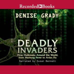 Deadly Invaders:  Virus Outbreaks Around the World, Denise Grady
