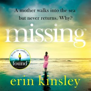 Missing: the emotional and must-read thriller from the bestselling author of FOUND, Erin Kinsley