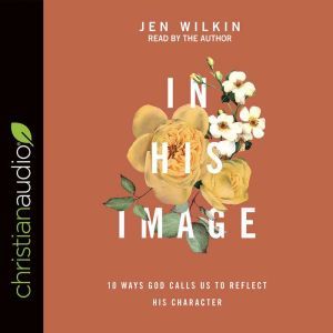 In His Image: 10 Ways God Calls Us to Reflect His Character, Jen Wilkin
