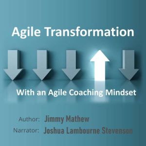 Agile Transformation with an Agile Coaching Mindset: Adoption of agile methodology in software development, Jimmy Mathew
