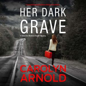 Her Dark Grave: A completely gripping bone-chilling crime thriller, Carolyn Arnold