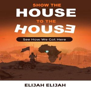 Show the House to the House: See How We Got Here, Elijah Elijah