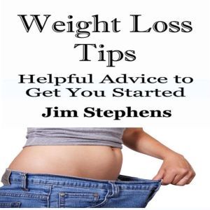 Weight Loss Tips: Helpful Advice to Get You Started, Jim Stephens