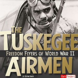 The Tuskegee Airmen: Freedom Flyers of World War II, Brynn Baker