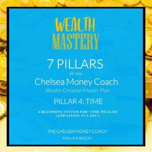 Wealth Mastery: 7 Pillars of the Chelsea Money Coach: Pillar 4: Time, Malika Bagai