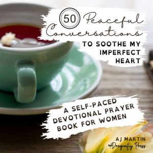 50 Peaceful Conversations to Soothe My Imperfect Heart: A Self-Paced Devotional Prayer Book for Women, AJ Martin