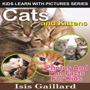 Cats and Kittens: Cats and Kittens: Photos and Fun Facts for Kids, Isis Gaillard