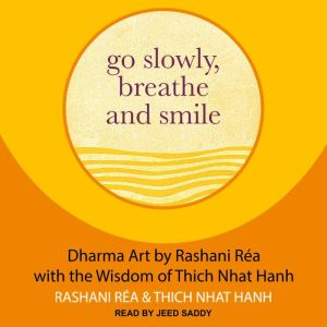 Go Slowly, Breathe and Smile: Dharma Art by Rashani Rea with the Wisdom of Thich Nhat Hanh, Thich Nhat Hanh