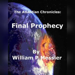 Atlantian Chronicles: Final Prophecy: Final Prophecy, William P Messier