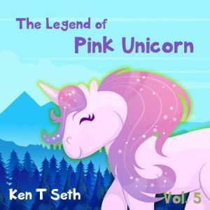 The Legend of The Pink Unicorn 5 : Bedtime Stories for Kids, Unicorn dream book, unicorn series, Ken T Seth