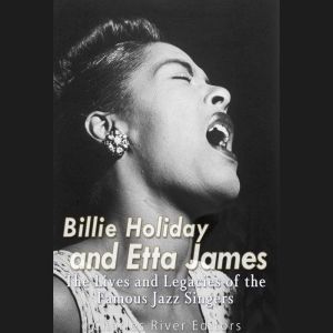 Billie Holiday and Etta James: The Lives and Legacies of the Famous Jazz Singers, Charles River Editors