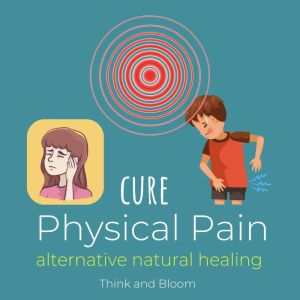 Cure Physical Pain - alternative natural healing: coaching session & meditations, instant cells healing, chronic syndrome, hypnosis magic, end suffering, spiritual solution, hypnosis technique, Think and Bloom