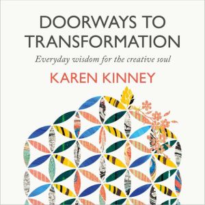 Doorways to Transformation: Everyday Wisdom for the Creative Soul, Karen Kinney