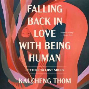 Falling Back in Love with Being Human: Letters to Lost Souls, Kai Cheng Thom