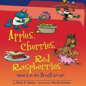 Apples, Cherries, Red Raspberries (Revised Edition): What Is in the Fruit Group?, Brian P. Cleary