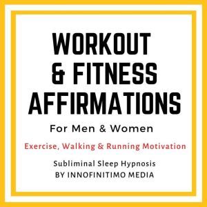Workout & Fitness Affirmations  for Men & Women: Exercise, Walking & Running Motivation. Subliminal Sleep Hypnosis., Innofinitimo Media