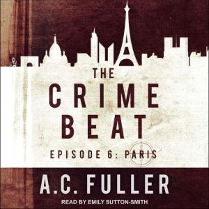 The Crime Beat: Episode 6: Paris, A.C. Fuller