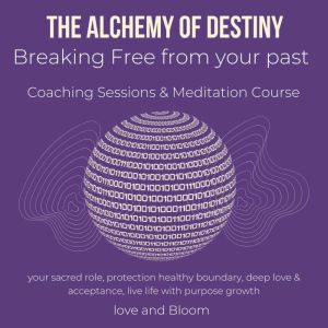 The alchemy of Destiny Breaking Free from your past Coaching Sessions & Meditation Course: free from the cycle, subconscious breakthrough, leave toxic relationships, ties & patterns, live best life, Love
