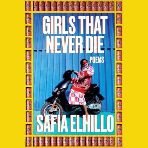 Girls That Never Die: Poems, Safia Elhillo