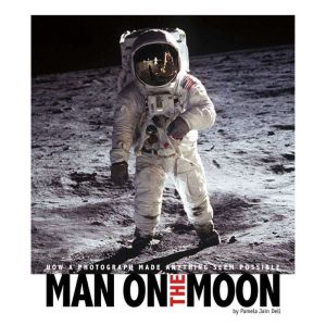 Man on the Moon: How a Photograph Made Anything Seem Possible, Pamela Dell