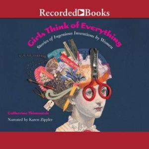 Girls Think of Everything: Stories of Ingenious Inventions by Women, Catherine Thimmesh