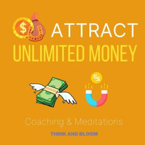Attract Unlimited Money Coaching & Meditations: Law of attraction power, wealth builder, shift your reality, infinite possibilities, desires come true, lottery ticket, financial freedom luck love, Think and Bloom