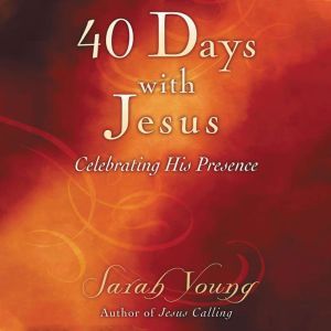 40 Days With Jesus: Celebrating His Presence, Sarah Young
