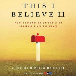 This I Believe II: More Personal Philosophies of Remarkable Men and Women, Jay Allison