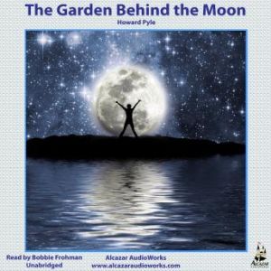 The Garden behind the Moon: A Real Story of the Moon Angel, Howard Pyle
