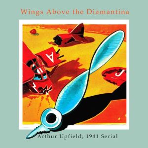 Wings Above the Diamantina: The 1941 Radio Serial, Arthur W. Upfield